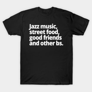 Jazz music, street food, good friends and other bs. T-Shirt